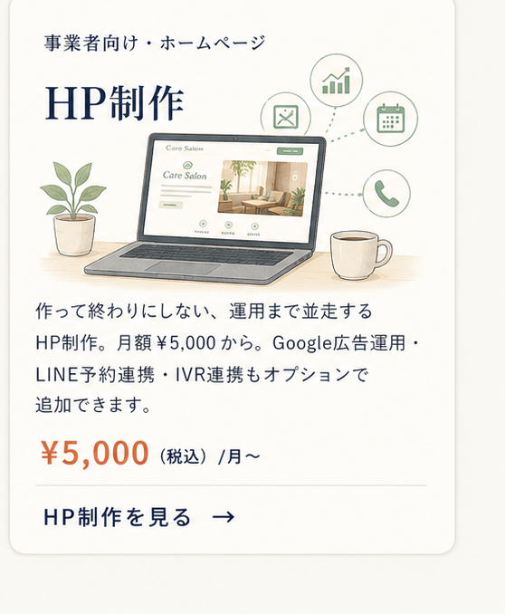 HP制作｜事業者向けホームページ制作。月額¥5,000〜。Google広告運用・LINE予約連携・IVR連携もオプションで追加可能。